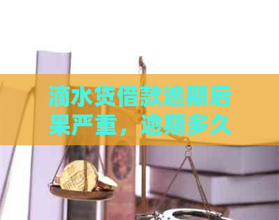 滴水贷借款逾期后果严重，逾期多久会联系紧急联系人？如何处理逾期问题？