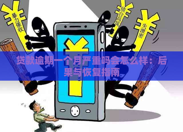 贷款逾期一个月严重吗会怎么样：后果与恢复指南