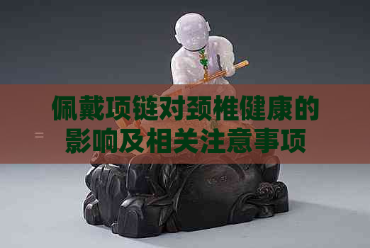 佩戴项链对颈椎健康的影响及相关注意事项