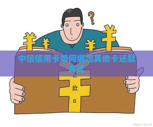 中信信用卡如何绑定其他卡还款方式