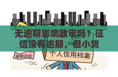 无逾期影响政审吗？没有逾期，但小贷多是否影响和政审？