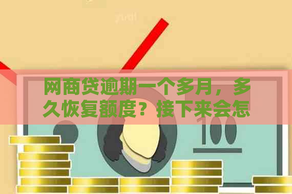 网商贷逾期一个多月，多久恢复额度？接下来会怎么样？