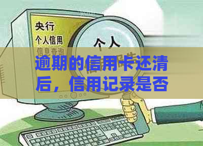 逾期的信用卡还清后，信用记录是否会受到影响？如何恢复使用？