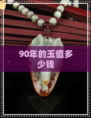 90年的玉值多少钱