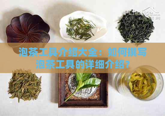 泡茶工具介绍大全：如何撰写泡茶工具的详细介绍？