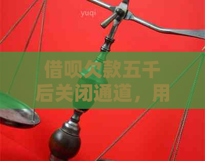 借呗欠款五千后关闭通道，用户仍能正常使用吗？如何重新开启借呗？