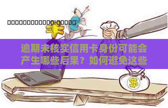 逾期未核实信用卡身份可能会产生哪些后果？如何避免这些影响？