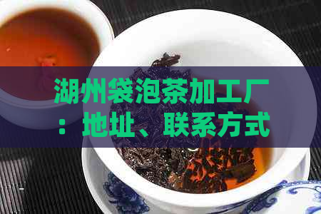 湖州袋泡茶加工厂：地址、联系方式与产品质量的全方位解析