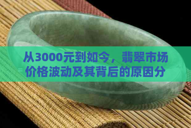 从3000元到如今，翡翠市场价格波动及其背后的原因分析