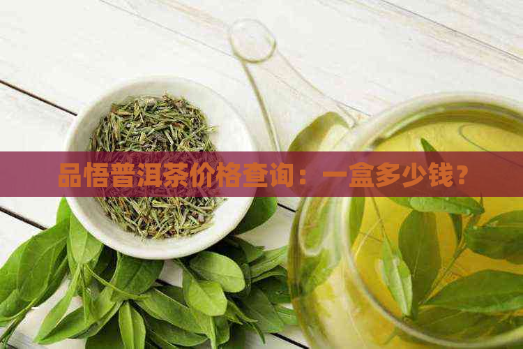 品悟普洱茶价格查询：一盒多少钱？