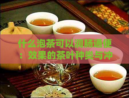 什么泡茶可以润肠通便：效果的茶叶种类与冲泡方法