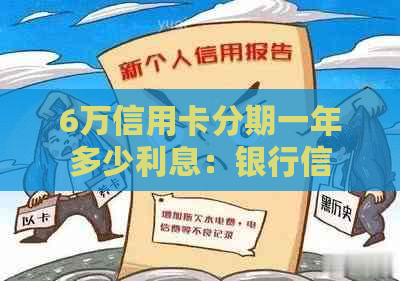 6万信用卡分期一年多少利息：银行信用卡6万块分期一年的利息计算方式与结果