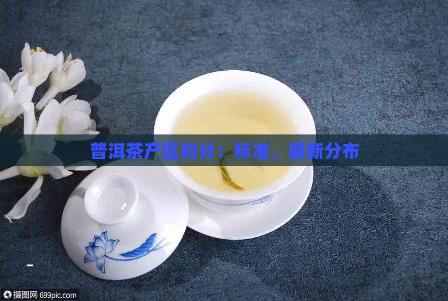 普洱茶产区划分：标准、最新分布