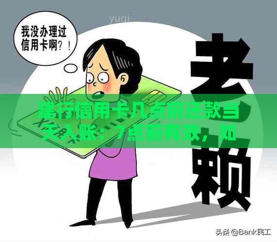 建行信用卡几点前还款当天入账：7点前有效，如何查询？