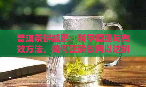 普洱茶饼减肥：科学原理与有效方法，如何正确饮用以达到效果？