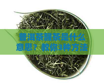 普洱茶醒茶是什么意思？教你3种方法，了解普洱茶醒茶与不醒的区别。