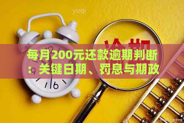 每月200元还款逾期判断：关键日期、罚息与期政策解读