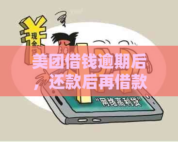 美团借钱逾期后，还款后再借款的可行性及相关影响