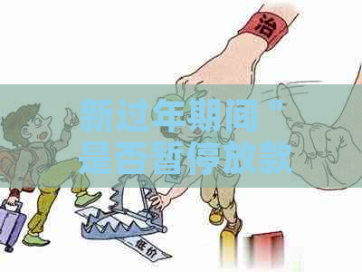 新过年期间 '' 是否暂停放款？请解答。