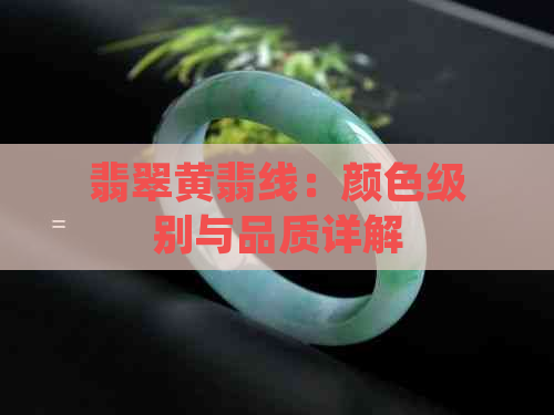 翡翠黄翡线：颜色级别与品质详解