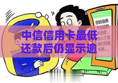 中信信用卡更低还款后仍显示逾期，如何解决？