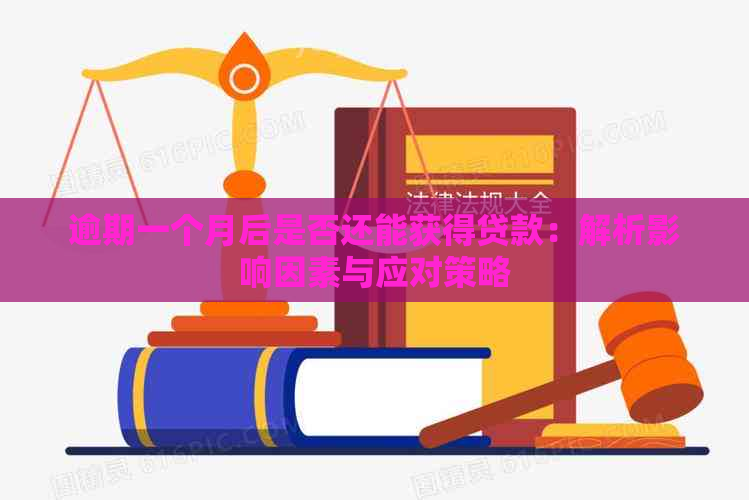 逾期一个月后是否还能获得贷款：解析影响因素与应对策略