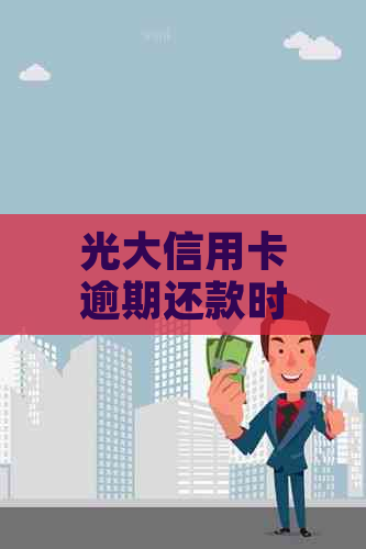 光大信用卡逾期还款时间如何计算？过了一周算逾期吗？