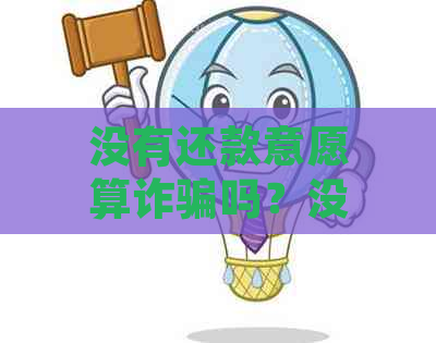 没有还款意愿算诈骗吗？没有还款能力如何贷款？恶意借款无法还款怎么办？