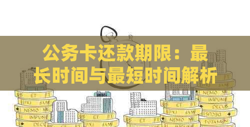 公务卡还款期限：最长时间与最短时间解析