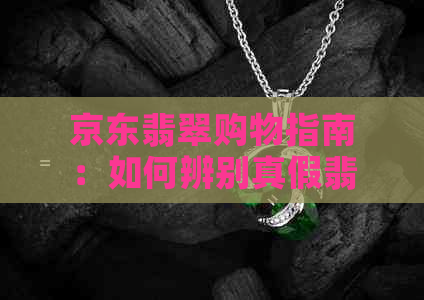 京东翡翠购物指南：如何辨别真假翡翠？