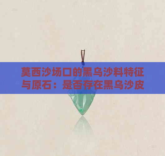 莫西沙场口的黑乌沙料特征与原石：是否存在黑乌沙皮？