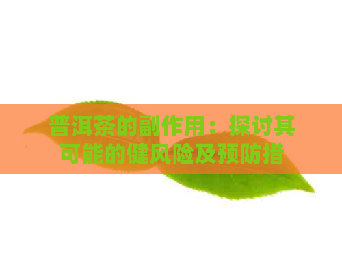 普洱茶的副作用：探讨其可能的健风险及预防措