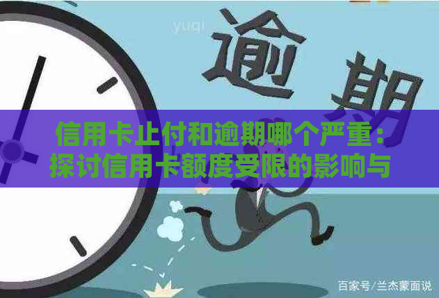 信用卡止付和逾期哪个严重：探讨信用卡额度受限的影响与应对策略