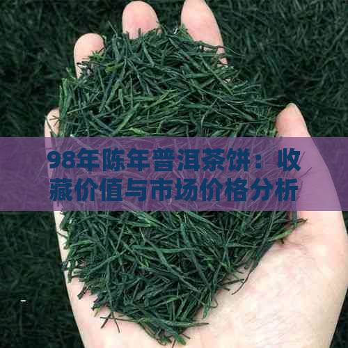 98年陈年普洱茶饼：收藏价值与市场价格分析