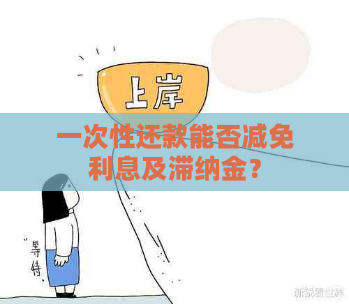 一次性还款能否减免利息及滞纳金？