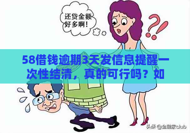 58借钱逾期3天发信息提醒一次性结清，真的可行吗？如何处理？