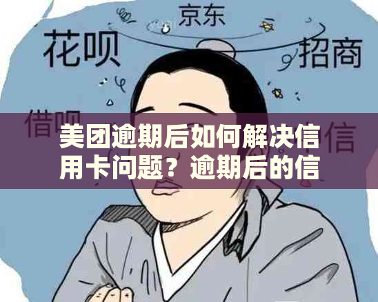 美团逾期后如何解决信用卡问题？逾期后的信用修复策略与指南