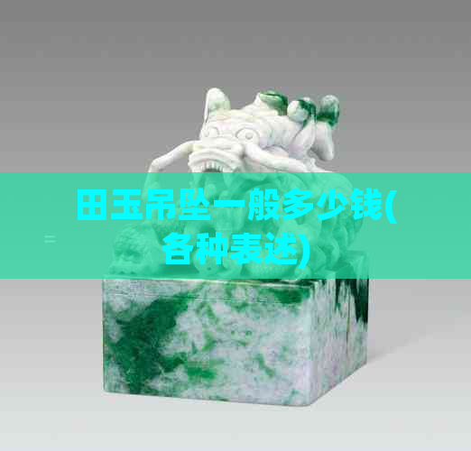 田玉吊坠一般多少钱(各种表述)