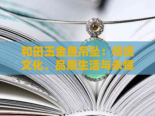 和田玉金鱼吊坠：传统文化、品质生活与永恒爱情的象征