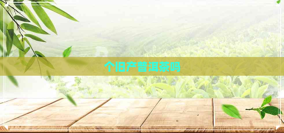 个旧产普洱茶吗