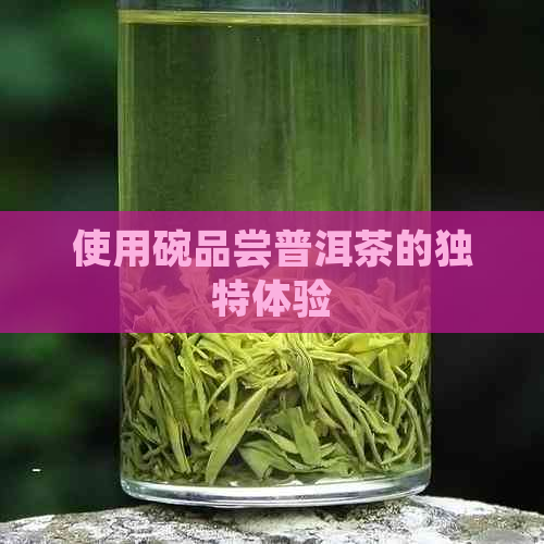 使用碗品尝普洱茶的独特体验