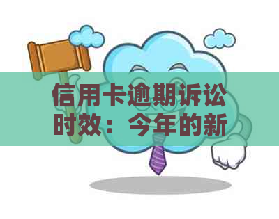 信用卡逾期诉讼时效：今年的新规定与影响