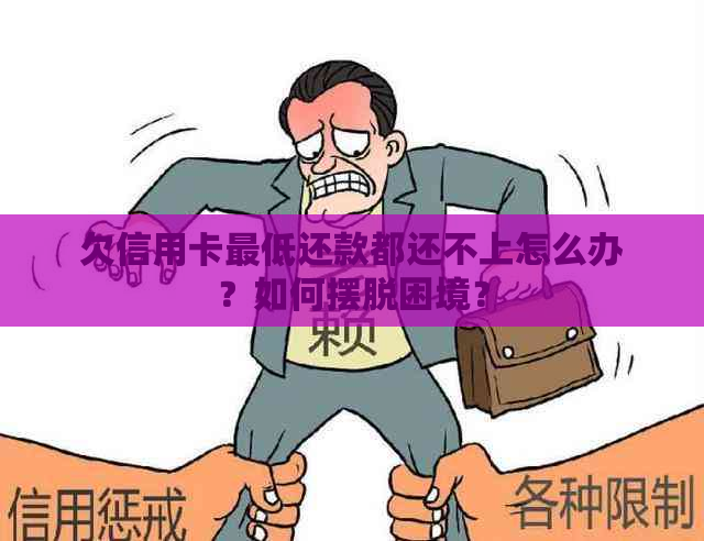 欠信用卡更低还款都还不上怎么办？如何摆脱困境？