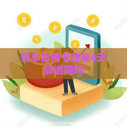 恒丰信用卡晚还4天算逾期吗