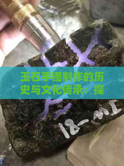 玉石手镯制作的历史与文化传承：探寻为何先制作手镯的原因