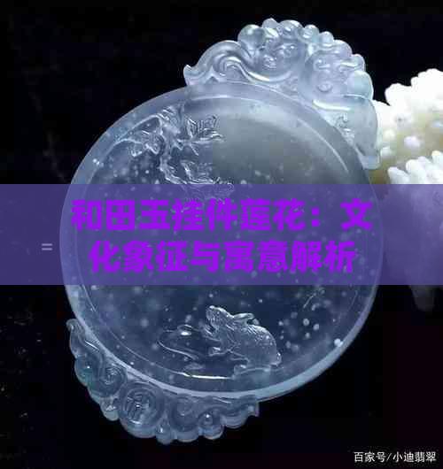 和田玉挂件莲花：文化象征与寓意解析