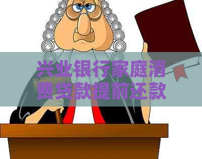 兴业银行家庭消费贷款提前还款政策解析及相关操作指南