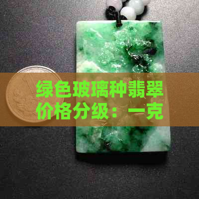 绿色玻璃种翡翠价格分级：一克多少钱？有哪些牌子可选？