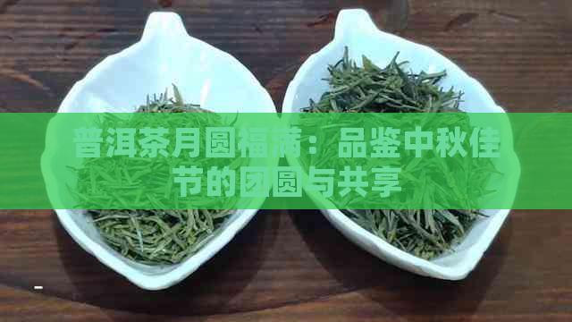 普洱茶月圆福满：品鉴中秋佳节的团圆与共享