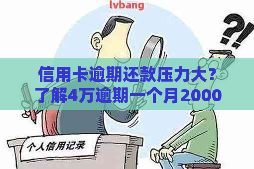 信用卡逾期还款压力大？了解4万逾期一个月2000多的正常情况及解决方法！